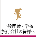 一般団体・学校・旅行会社の皆様へ